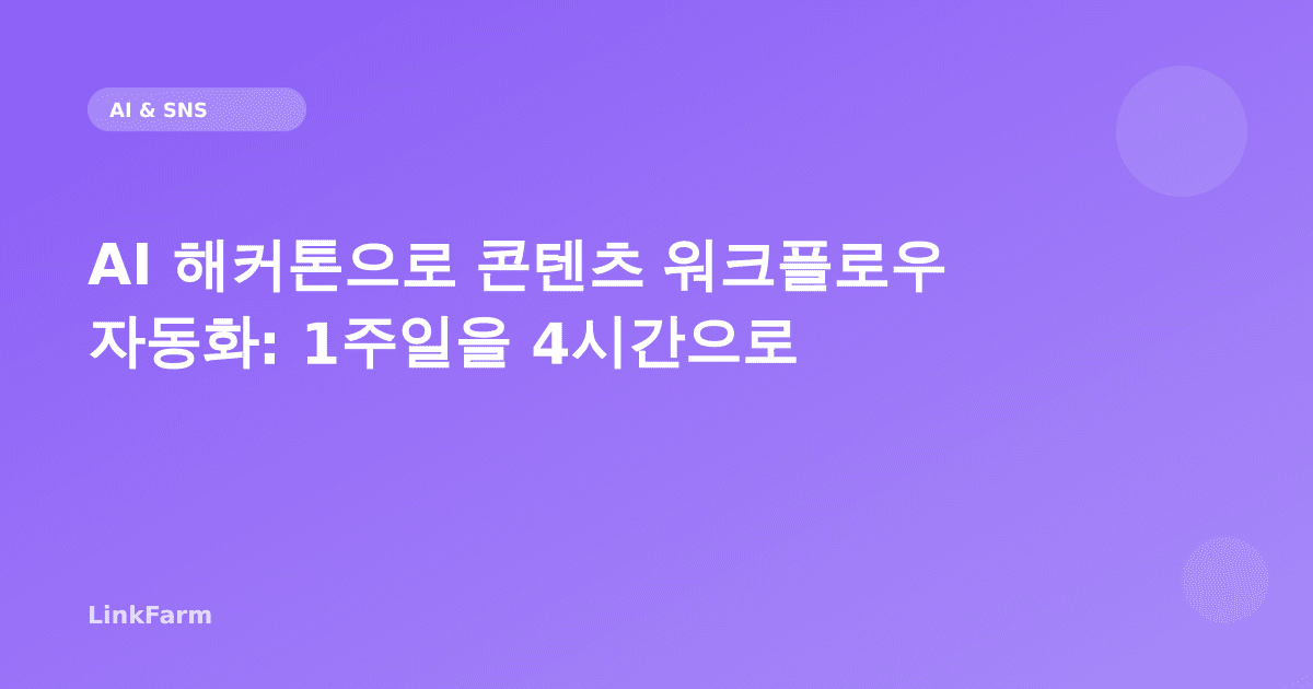 AI 해커톤으로 콘텐츠 워크플로우 자동화하기: 1주일 업무를 4시간으로 줄인 실전 방법