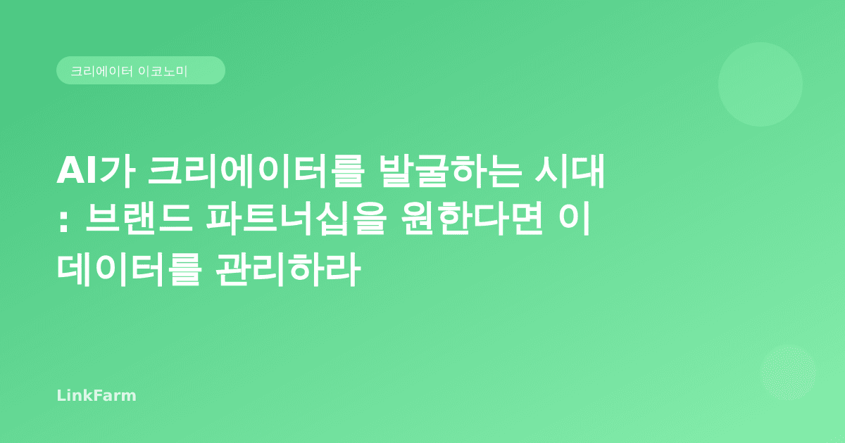 AI가 크리에이터를 발굴하는 시대: 브랜드 파트너십을 원한다면 이 데이터를 관리하라