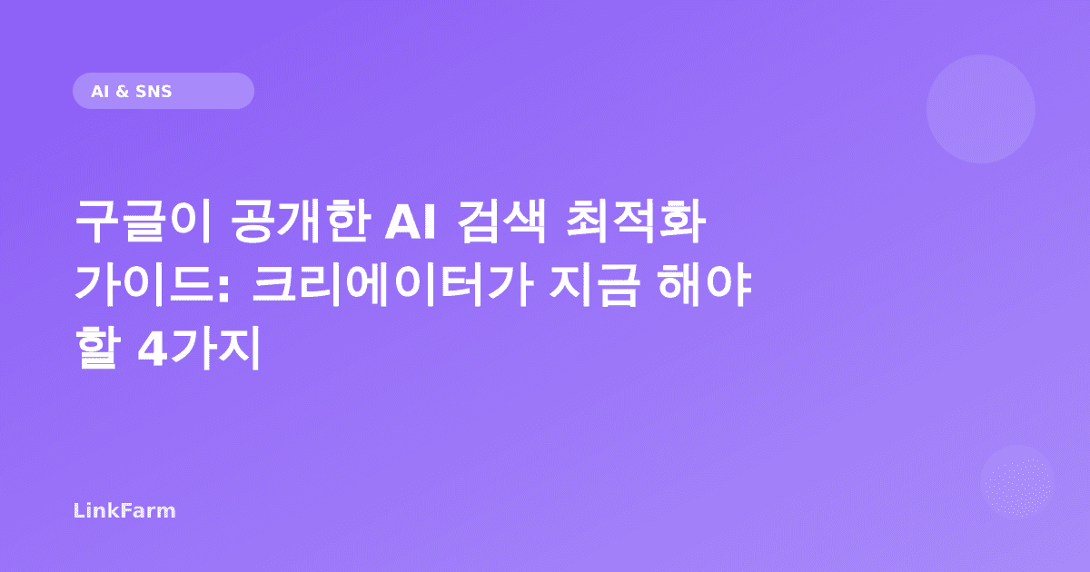 구글이 공개한 AI 검색 최적화 가이드: 크리에이터가 지금 해야 할 4가지