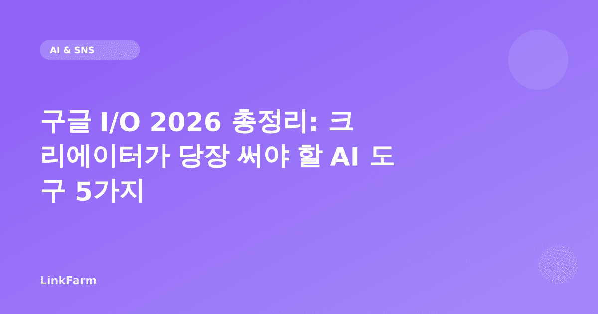 구글 I/O 2026 총정리: 크리에이터가 당장 써야 할 AI 도구 5가지