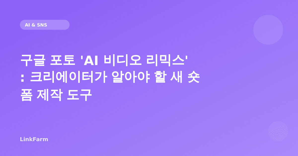구글 포토 'AI 비디오 리믹스': 크리에이터가 알아야 할 새 숏폼 제작 도구