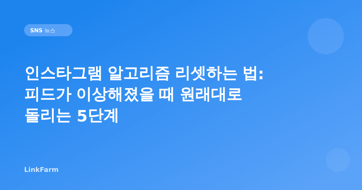 인스타그램 알고리즘 리셋하는 법: 피드가 이상해졌을 때 원래대로 돌리는 5단계