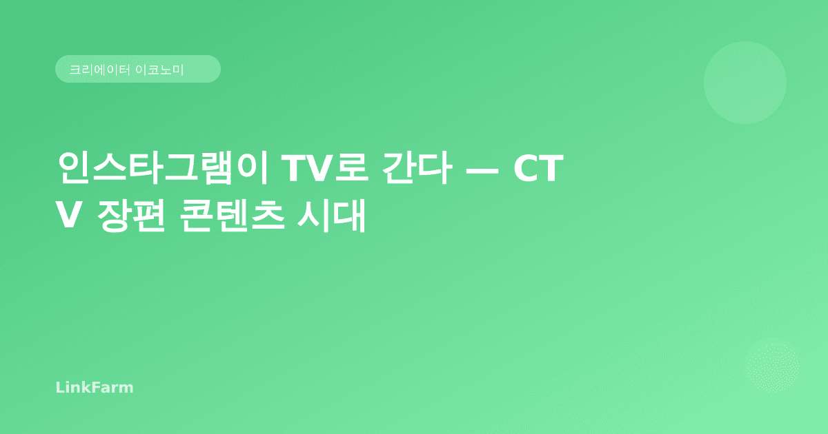 인스타그램이 TV로 간다 — CTV 장편 콘텐츠 시대, 크리에이터 전략