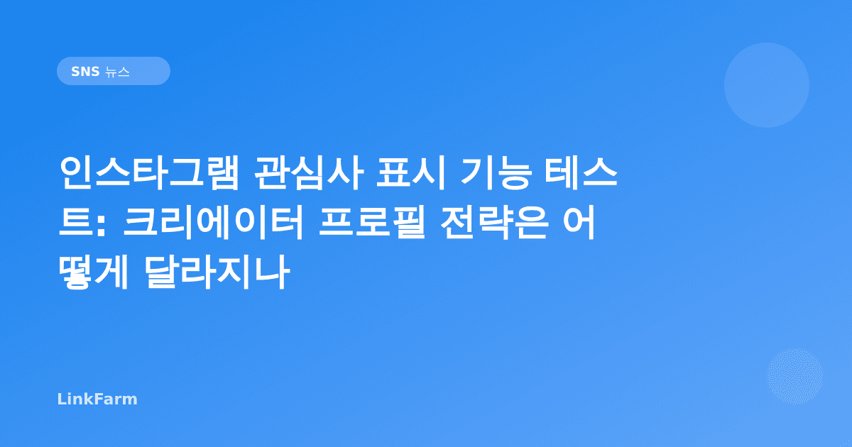 인스타그램 관심사 표시 기능 테스트: 크리에이터 프로필 전략은 어떻게 달라지나