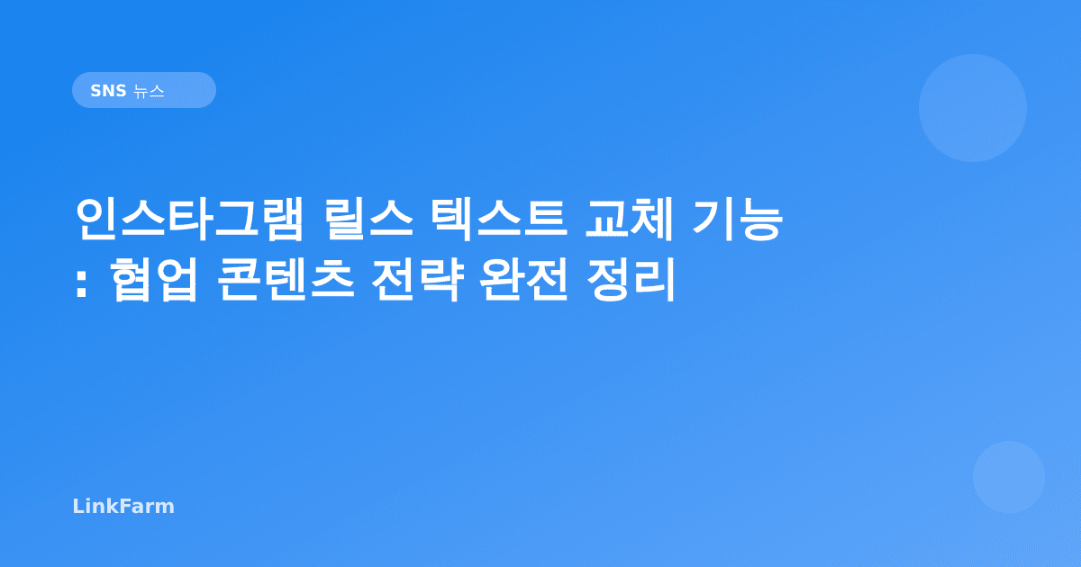 인스타그램 릴스 텍스트 교체 기능: 협업 콘텐츠 전략 완전 정리 (2026)