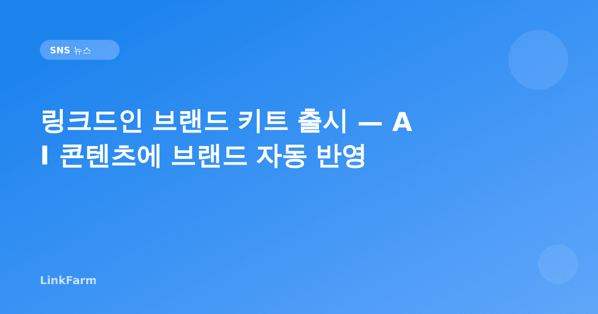 링크드인 브랜드 키트 출시 — AI 콘텐츠에 내 브랜드 색·폰트·말투를 자동 적용하는 방법