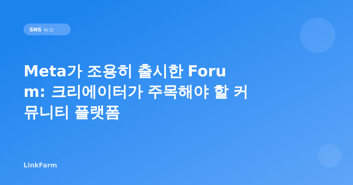 Meta가 조용히 출시한 Forum: 크리에이터가 주목해야 할 커뮤니티 플랫폼