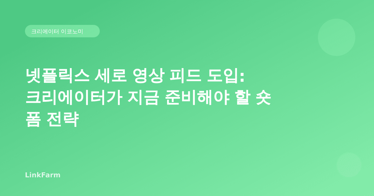 넷플릭스 세로 영상 피드 도입: 크리에이터가 지금 준비해야 할 숏폼 전략