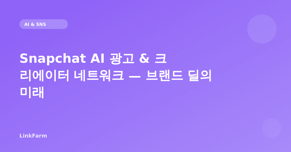 Snapchat AI 광고 도구 & 크리에이터 네트워크 — AI가 브랜드 딜을 바꾸는 방식