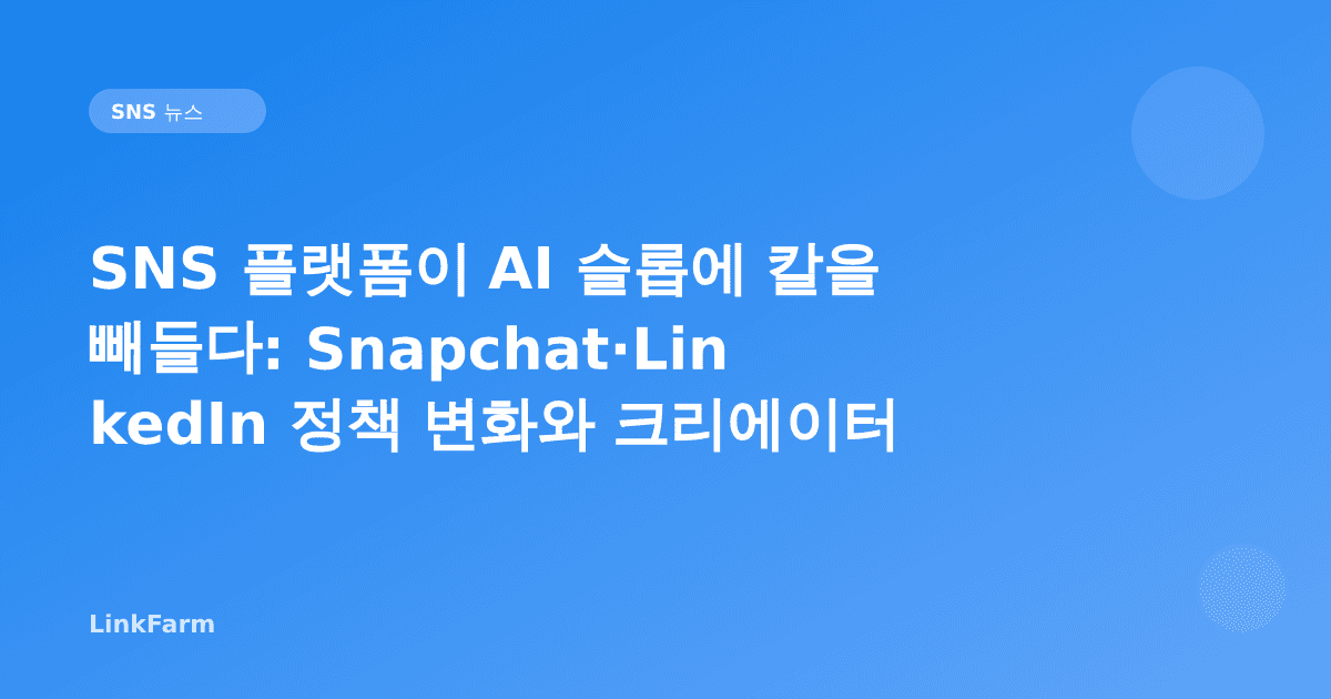 SNS 플랫폼이 AI 슬롭에 칼을 빼들다: Snapchat·LinkedIn 정책 변화와 크리에이터 대응법