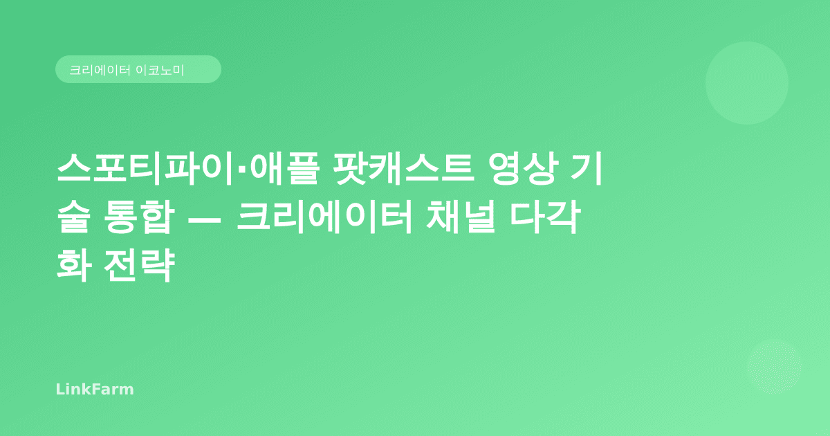 스포티파이·애플 팟캐스트 영상 기술 통합 — 한국 크리에이터 채널 다각화 전략