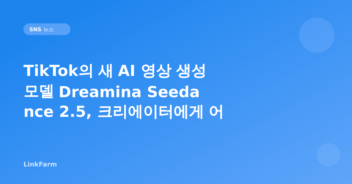 TikTok의 새 AI 영상 생성 모델 Dreamina Seedance 2.5, 크리에이터에게 어떤 의미인가