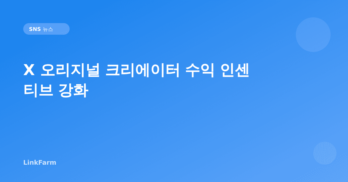 X가 오리지널 크리에이터 수익 인센티브를 강화한다 — 한국 크리에이터 준비 가이드
