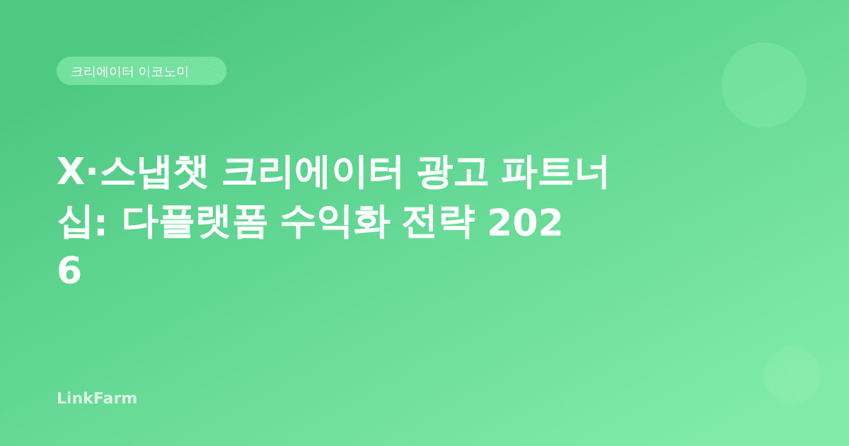 X·스냅챗이 크리에이터 광고 파트너십을 확장하는 이유: 한국 크리에이터 다플랫폼 수익화 전략 2026