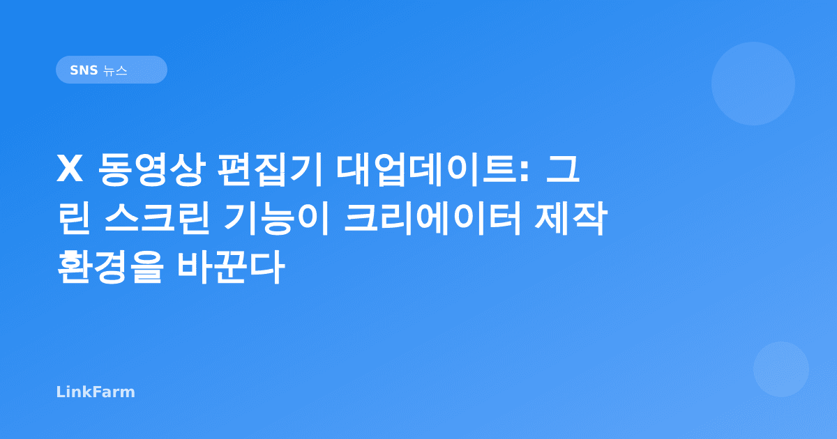 X 동영상 편집기 대업데이트: 그린 스크린 기능이 크리에이터 제작 환경을 바꾼다