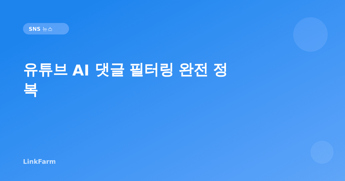유튜브 AI 댓글 필터링 완전 정복: 채널 관리 시간을 절반으로 줄이는 방법