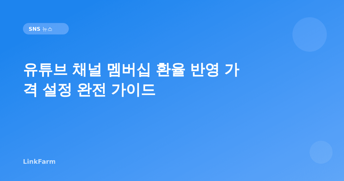 유튜브 채널 멤버십 가격 환율 반영 기능 출시 — 한국 크리에이터 수익 전략 완전 정리