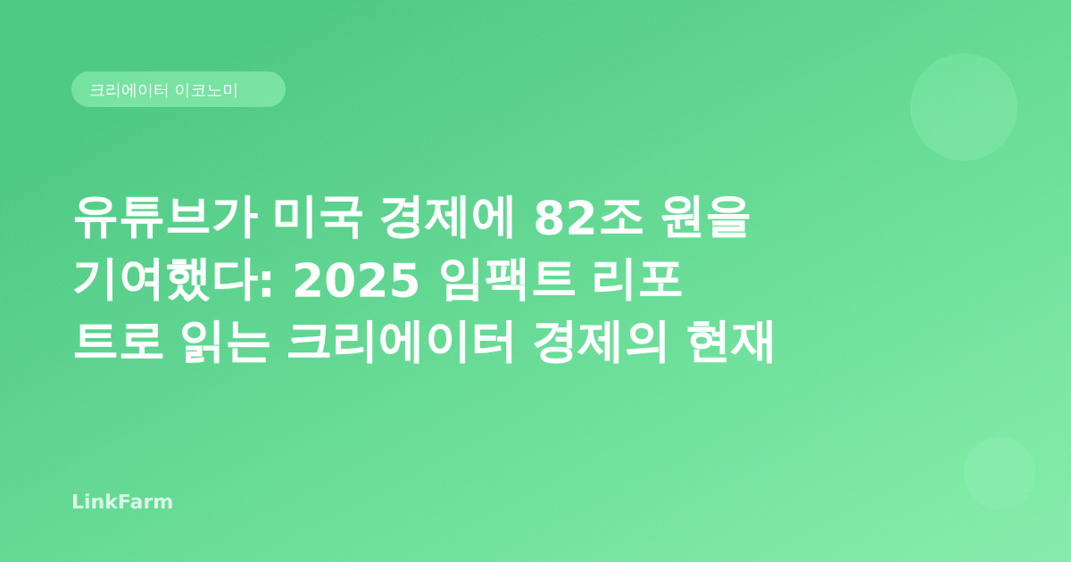 유튜브가 미국 경제에 82조 원을 기여했다: 2025 임팩트 리포트로 읽는 크리에이터 경제의 현재