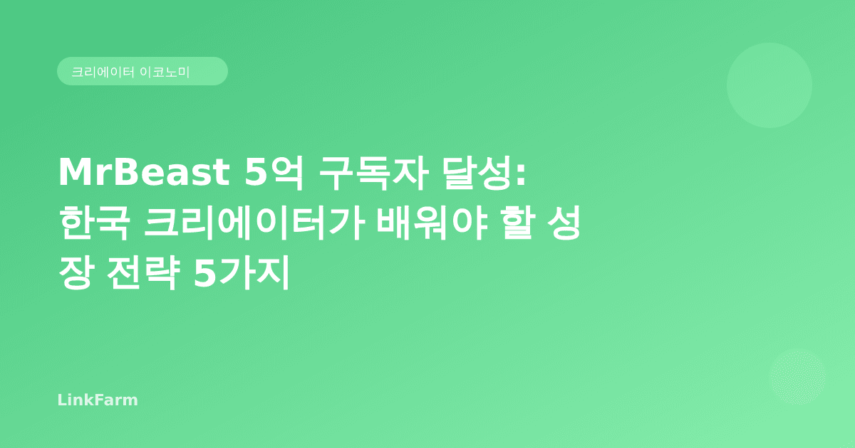 MrBeast 5억 구독자 달성: 한국 크리에이터가 배워야 할 성장 전략 5가지