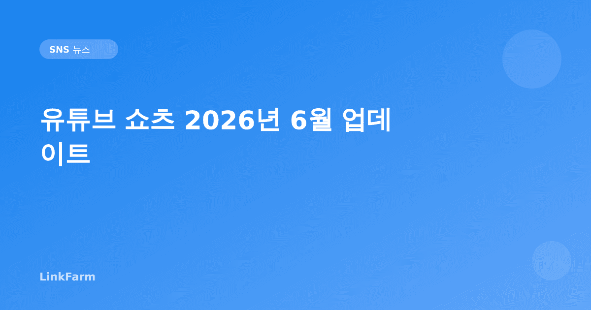 유튜브 쇼츠 2026년 6월 업데이트 완전 정리: 2배속 재생부터 피드 커스터마이즈까지